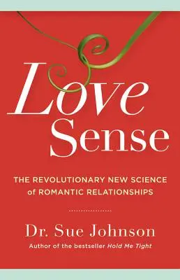 Zmysł miłości: Nowa rewolucyjna nauka o romantycznych związkach - Love Sense: The Revolutionary New Science of Romantic Relationships