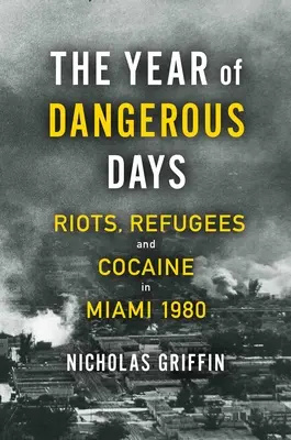 Rok niebezpiecznych dni: Zamieszki, uchodźcy i kokaina w Miami w 1980 roku - The Year of Dangerous Days: Riots, Refugees, and Cocaine in Miami 1980