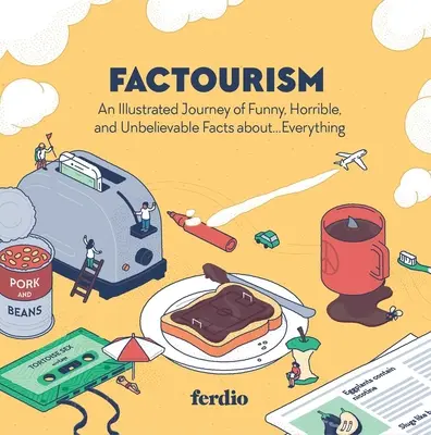 Factourism: Ilustrowana podróż po śmiesznych, strasznych i niewiarygodnych faktach o... wszystkim - Factourism: An Illustrated Journey of Funny, Horrible, and Unbelievable Facts About...Everything