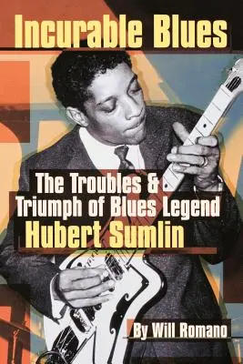 Nieuleczalny blues: Kłopoty i triumf legendy bluesa Huberta Sumlina - Incurable Blues: The Troubles & Triumph of Blues Legend Hubert Sumlin