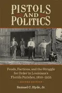 Pistolety i polityka: Waśnie, frakcje i walka o porządek w parafiach Luizjany na Florydzie w latach 1810-1935 - Pistols and Politics: Feuds, Factions, and the Struggle for Order in Louisiana's Florida Parishes, 1810-1935