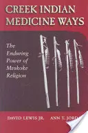 Medycyna Indian Creek: Trwała moc religii Mvskoke - Creek Indian Medicine Ways: The Enduring Power of Mvskoke Religion