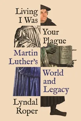 Żyjąc byłem twoją plagą: Świat i dziedzictwo Marcina Lutra - Living I Was Your Plague: Martin Luther's World and Legacy