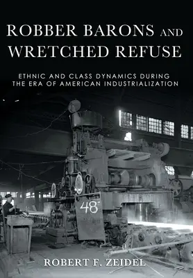 Baronowie zbójeccy i nędzne odpady: dynamika etniczna i klasowa w erze amerykańskiej industrializacji - Robber Barons and Wretched Refuse: Ethnic and Class Dynamics During the Era of American Industrialization