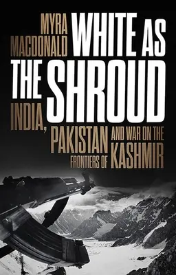 Biały jak całun: Indie, Pakistan i wojna na granicach Kaszmiru - White as the Shroud: India, Pakistan and War on the Frontiers of Kashmir