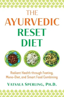 Ajurwedyjska dieta resetująca: Promienne zdrowie dzięki postowi, mono-diecie i inteligentnemu łączeniu pokarmów - The Ayurvedic Reset Diet: Radiant Health Through Fasting, Mono-Diet, and Smart Food Combining