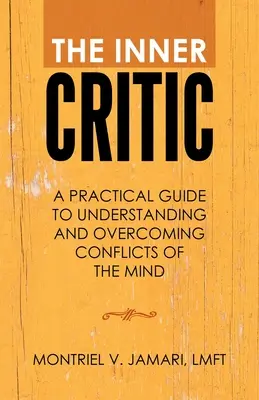 Wewnętrzny krytyk: Praktyczny przewodnik po zrozumieniu i przezwyciężaniu konfliktów umysłu - The Inner Critic: A Practical Guide to Understanding and Overcoming Conflicts of the Mind