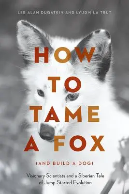 Jak oswoić lisa (i zbudować psa): Wizjonerscy naukowcy i syberyjska opowieść o szybkiej ewolucji - How to Tame a Fox (and Build a Dog): Visionary Scientists and a Siberian Tale of Jump-Started Evolution