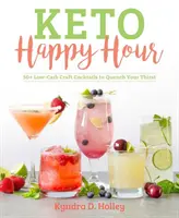 Keto Happy Hour: ponad 50 koktajli rzemieślniczych o niskiej zawartości węglowodanów, aby ugasić pragnienie - Keto Happy Hour: 50+ Low-Carb Craft Cocktails to Quench Your Thirst