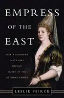 Cesarzowa Wschodu: Jak europejska niewolnica została królową Imperium Osmańskiego - Empress of the East: How a European Slave Girl Became Queen of the Ottoman Empire