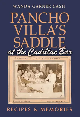 Siodło Pancho Villi w barze Cadillac: Przepisy i wspomnienia - Pancho Villa's Saddle at the Cadillac Bar: Recipes and Memories