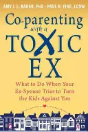 Współrodzicielstwo z toksycznym byłym: Co robić, gdy były małżonek próbuje zwrócić dzieci przeciwko tobie? - Co-Parenting with a Toxic Ex: What to Do When Your Ex-Spouse Tries to Turn the Kids Against You