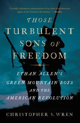 Ci burzliwi synowie wolności: Chłopcy z Zielonych Gór Ethana Allena i rewolucja amerykańska - Those Turbulent Sons of Freedom: Ethan Allen's Green Mountain Boys and the American Revolution