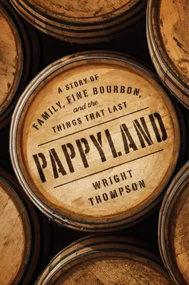 Pappyland: Opowieść o rodzinie, dobrym burbonie i rzeczach, które trwają - Pappyland: A Story of Family, Fine Bourbon, and the Things That Last