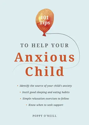 101 wskazówek, jak pomóc niespokojnemu dziecku: Sposoby pomocy dziecku w przezwyciężeniu lęków i zmartwień - 101 Tips to Help Your Anxious Child: Ways to Help Your Child Overcome Their Fears and Worries