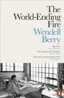 Ogień kończący świat - The Essential Wendell Berry - World-Ending Fire - The Essential Wendell Berry