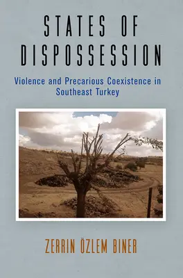 Stany wywłaszczenia: Przemoc i niepewne współistnienie w południowo-wschodniej Turcji - States of Dispossession: Violence and Precarious Coexistence in Southeast Turkey