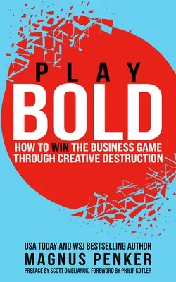 Play Bold: Jak wygrać grę biznesową poprzez twórcze zniszczenie - Play Bold: How to Win the Business Game Through Creative Destruction