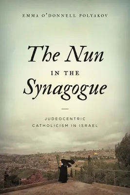 Zakonnica w synagodze: Judeocentryczny katolicyzm w Izraelu - The Nun in the Synagogue: Judeocentric Catholicism in Israel