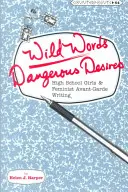 Dzikie słowa / niebezpieczne pragnienia: Licealistki i feministyczna awangarda pisarska - Wild Words / Dangerous Desires: High School Girls and Feminist Avant-Garde Writing