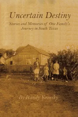 Niepewne przeznaczenie: Historie i wspomnienia z podróży jednej rodziny w południowym Teksasie - Uncertain Destiny: Stories and Memories of One Family's Journey in South Texas