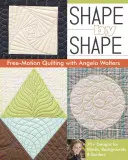 Shape by Shape Free-Motion Quilting with Angela Walters: Ponad 70 wzorów bloków, teł i obramowań - Shape by Shape Free-Motion Quilting with Angela Walters: 70+ Designs for Blocks, Backgrounds & Borders