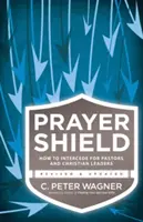 Tarcza modlitewna: Jak wstawiać się za pastorami i przywódcami chrześcijańskimi - Prayer Shield: How to Intercede for Pastors and Christian Leaders