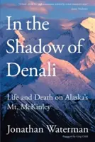 W cieniu Denali: Życie i śmierć na górze Mckinley na Alasce, wydanie pierwsze - In the Shadow of Denali: Life And Death On Alaska's Mt. Mckinley, First Edition