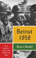 Bejrut 1958: Jak zaczęły się amerykańskie wojny na Bliskim Wschodzie - Beirut 1958: How America's Wars in the Middle East Began