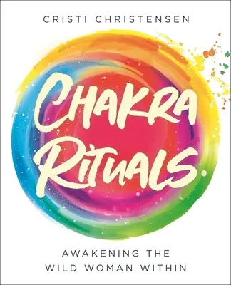 Rytuały czakr: Przebudzenie dzikiej kobiety w sobie - Chakra Rituals: Awakening the Wild Woman Within