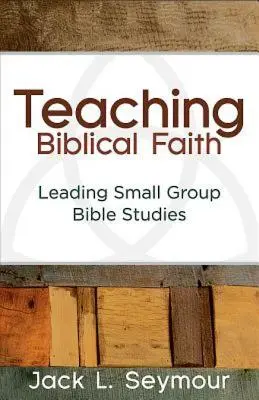 Nauczanie biblijnej wiary: Prowadzenie studiów biblijnych w małych grupach - Teaching Biblical Faith: Leading Small Group Bible Studies