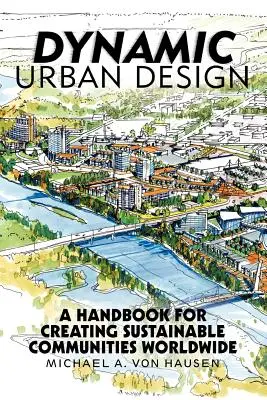 Dynamic Urban Design: Podręcznik tworzenia zrównoważonych społeczności na całym świecie - Dynamic Urban Design: A Handbook for Creating Sustainable Communities Worldwide