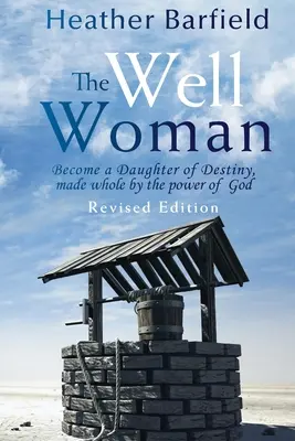 Kobieta ze studni: Stań się Córką Przeznaczenia, uzdrowioną mocą Boga - The Well Woman: Become a Daughter of Destiny, made whole by the power of God