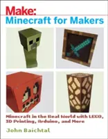 Minecraft dla twórców: Minecraft w prawdziwym świecie z Lego, drukiem 3D, Arduino i nie tylko! - Minecraft for Makers: Minecraft in the Real World with Lego, 3D Printing, Arduino, and More!