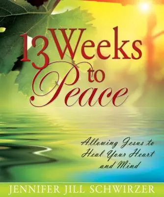 13 tygodni do pokoju: Pozwalając Jezusowi uzdrowić twoje serce i umysł - 13 Weeks to Peace: Allowing Jesus to Heal Your Heart and Mind