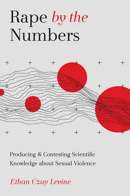 Gwałt według liczb: Tworzenie i kwestionowanie wiedzy naukowej na temat przemocy seksualnej - Rape by the Numbers: Producing and Contesting Scientific Knowledge about Sexual Violence