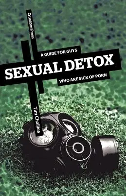 Seksualny detoks: Przewodnik dla facetów, którzy mają dość pornografii - Sexual Detox: A Guide for Guys Who Are Sick of Porn