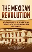 Rewolucja meksykańska: Porywający przewodnik po meksykańskiej wojnie domowej oraz o tym, jak Pancho Villa i Emiliano Zapata wpłynęli na Meksyk - The Mexican Revolution: A Captivating Guide to the Mexican Civil War and How Pancho Villa and Emiliano Zapata Impacted Mexico