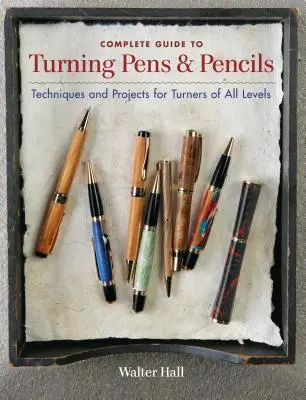 Kompletny przewodnik po toczeniu długopisów i ołówków: Techniki i projekty dla tokarzy na wszystkich poziomach zaawansowania - Complete Guide to Turning Pens & Pencils: Techniques and Projects for Turners of All Levels