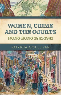 Kobiety, przestępczość i sądy: Hongkong 1841-1941 - Women, Crime and the Courts: Hong Kong 1841-1941