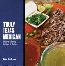 Prawdziwie teksańska kuchnia meksykańska: Rodzime dziedzictwo kulinarne w przepisach - Truly Texas Mexican: A Native Culinary Heritage in Recipes