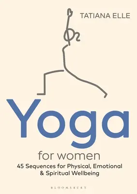 Joga dla kobiet: 45 sekwencji dla dobrego samopoczucia fizycznego, emocjonalnego i duchowego - Yoga for Women: 45 Sequences for Physical, Emotional and Spiritual Wellbeing