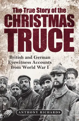 Prawdziwa historia rozejmu bożonarodzeniowego: brytyjskie i niemieckie relacje naocznych świadków z I wojny światowej - The True Story of the Christmas Truce: British and German Eyewitness Accounts from World War I