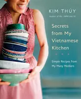 Sekrety mojej wietnamskiej kuchni: Proste przepisy od wielu moich matek - Secrets from My Vietnamese Kitchen: Simple Recipes from My Many Mothers