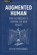 Rozszerzony człowiek: jak technologia kształtuje nową rzeczywistość - Augmented Human: How Technology Is Shaping the New Reality