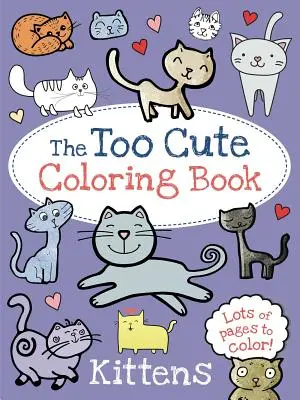 Zbyt urocza książka do kolorowania: Kocięta - The Too Cute Coloring Book: Kittens