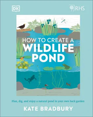 Rhs How to Create a Wildlife Pond: Zaplanuj, wykop i ciesz się naturalnym stawem we własnym ogrodzie w swoim własnym ogrodzie - Rhs How to Create a Wildlife Pond: Plan, Dig, and Enjoy a Natural Pond in Your Own Back Garden in Your Own Back Garden