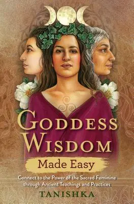 Goddess Wisdom Made Easy: Połącz się z mocą świętej kobiecości poprzez starożytne nauki i praktyki - Goddess Wisdom Made Easy: Connect to the Power of the Sacred Feminine Through Ancient Teachings and Practices