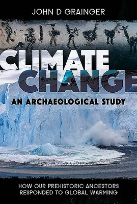 Zmiany klimatu - studium archeologiczne: Jak nasi prehistoryczni przodkowie zareagowali na globalne ocieplenie - Climate Change - An Archaeological Study: How Our Prehistoric Ancestors Responded to Global Warming