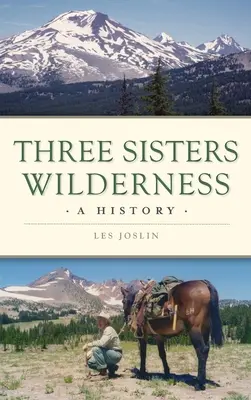 Three Sisters Wilderness: Historia - Three Sisters Wilderness: A History